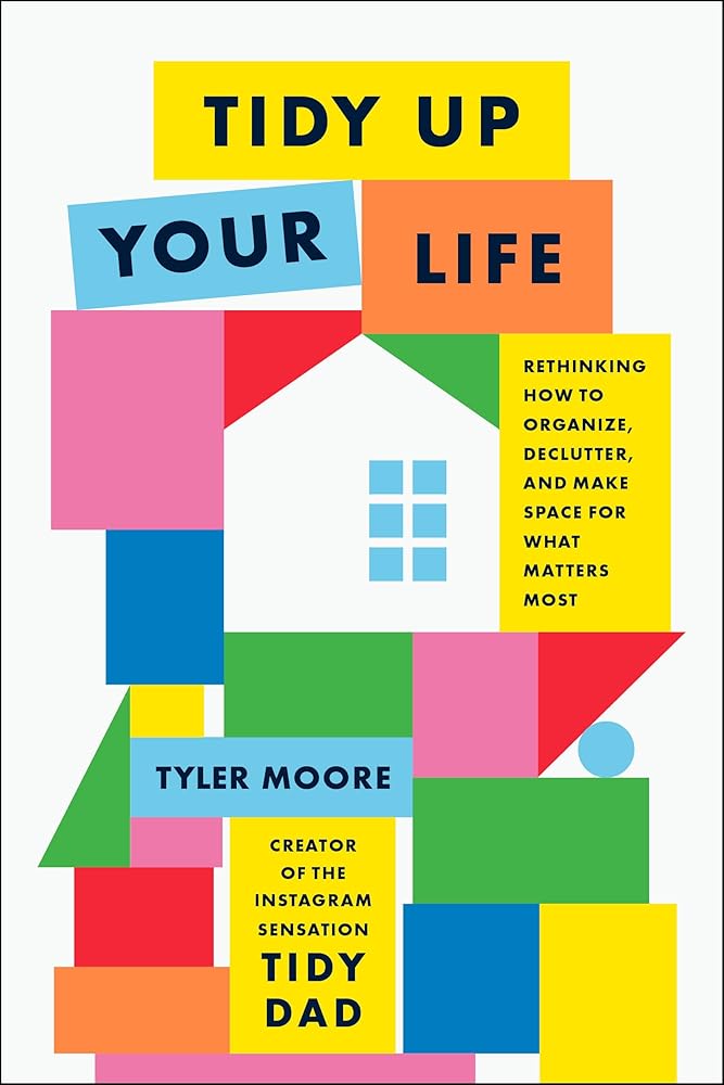 Tidy Up Your Life: Rethinking How to Organize, Declutter, and Make Space for What Matters Most cover image